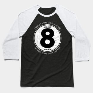 I forget what eight was for Baseball T-Shirt